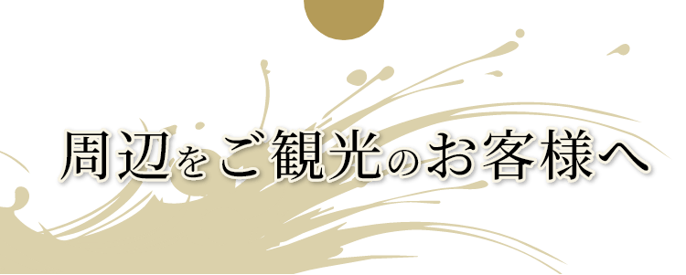 周辺をご観光のお客様へ